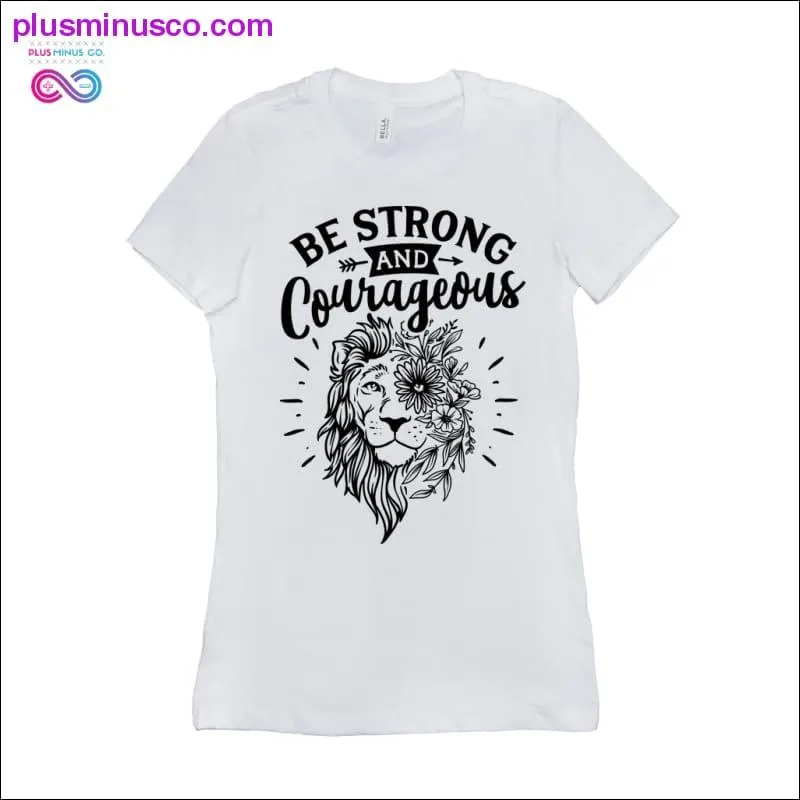 Be Strong and Courageous T-Shirts